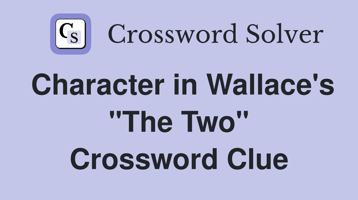 Character in Wallace's "The Two" Crossword Clue