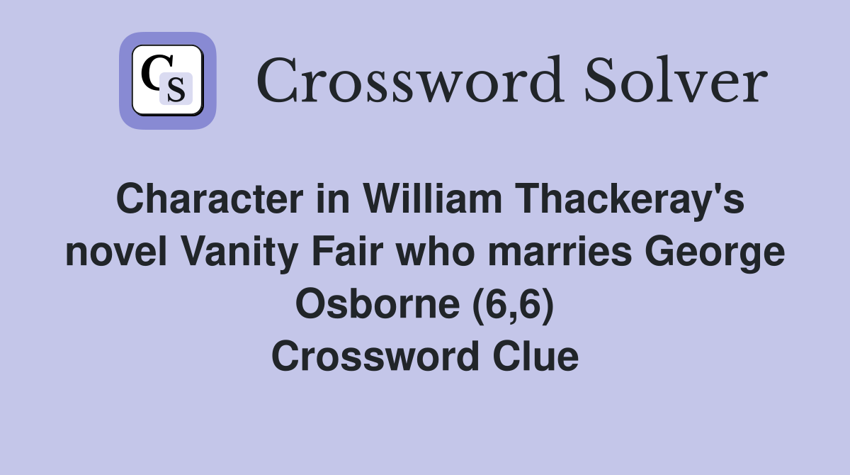 Character in William Thackeray's novel Vanity Fair who marries George Osborne (6,6) Crossword Clue