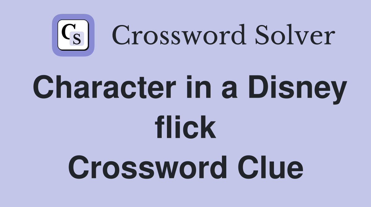 Character in a Disney flick Crossword Clue