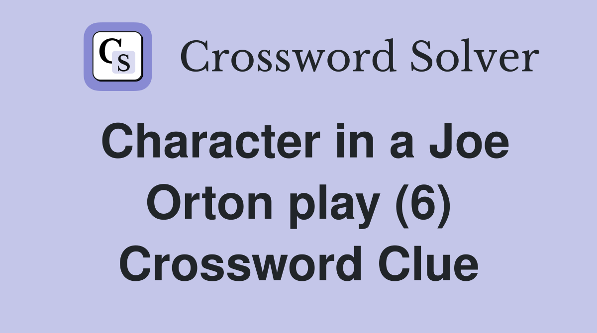 Character in a Joe Orton play (6) Crossword Clue