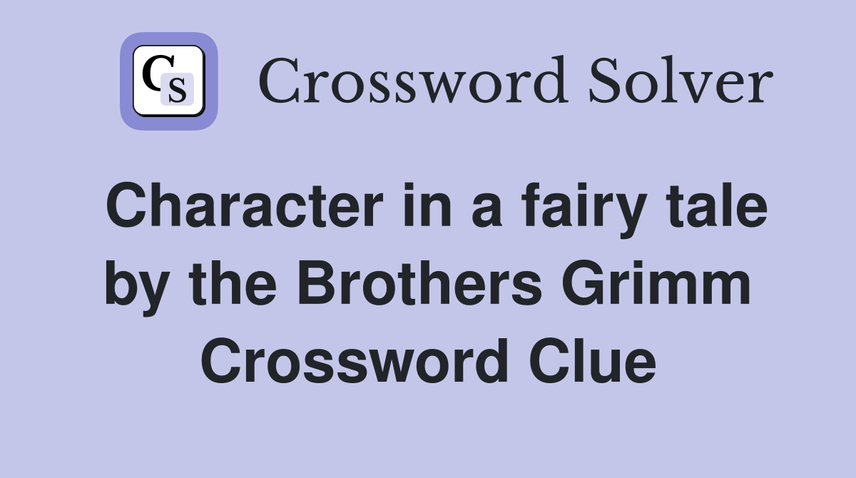 Character in a fairy tale by the Brothers Grimm Crossword Clue