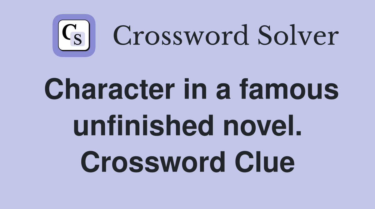 Character in a famous unfinished novel. Crossword Clue