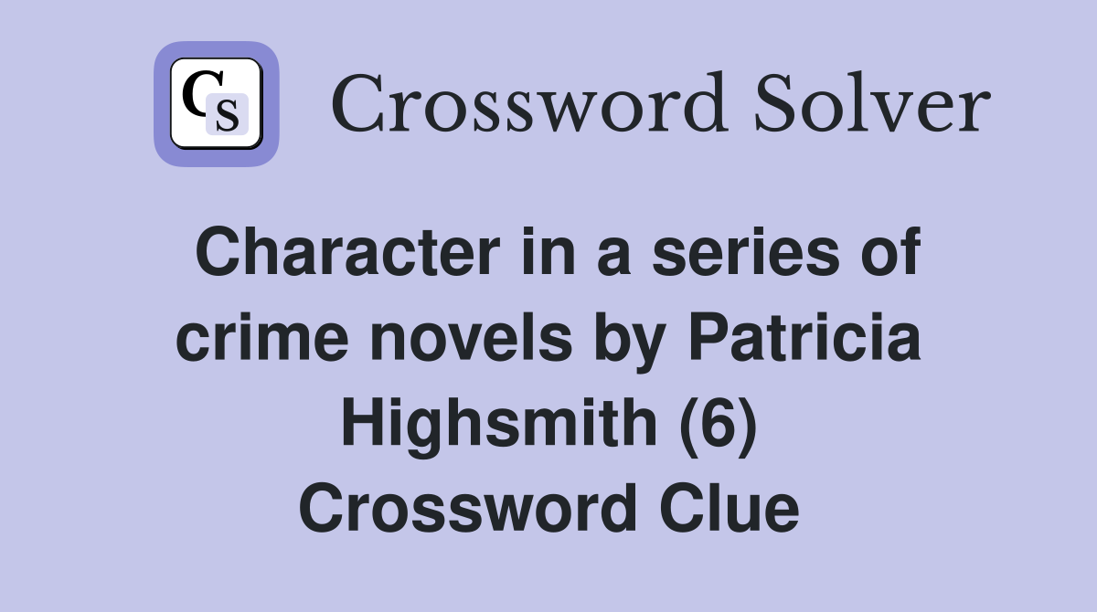 Character in a series of crime novels by Patricia Highsmith (6) Crossword Clue