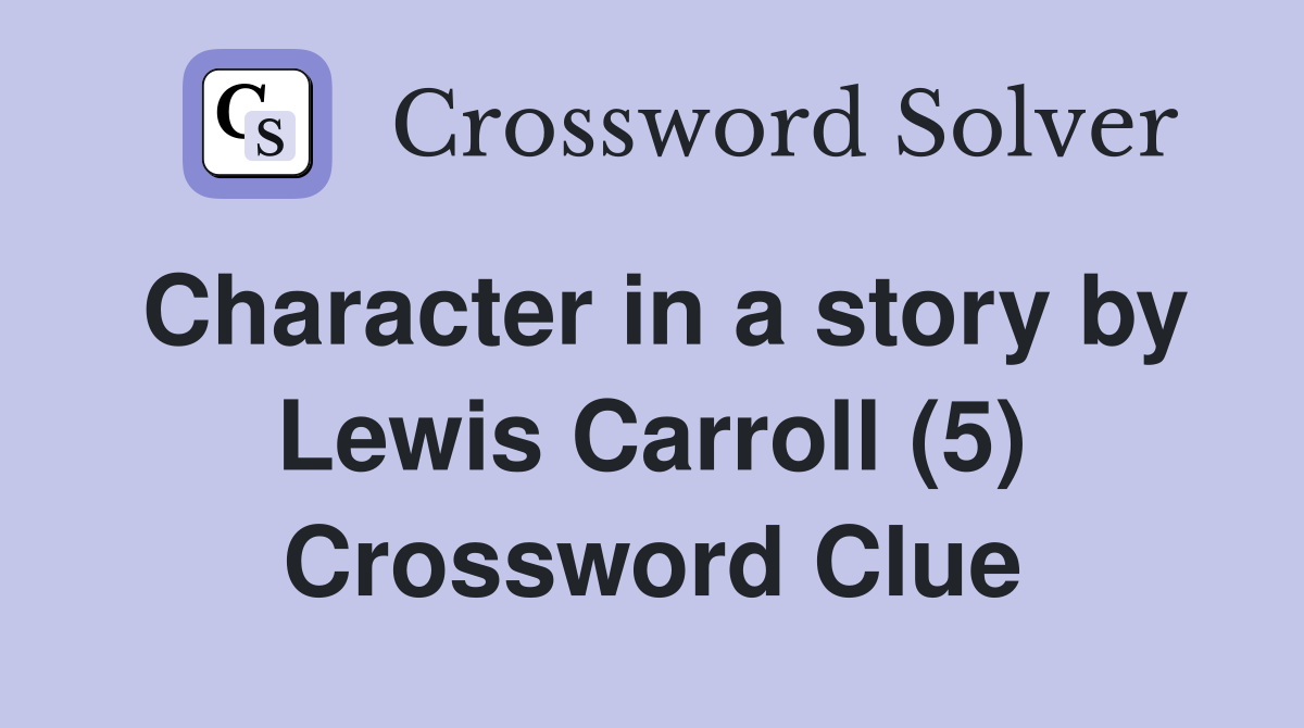 Character in a story by Lewis Carroll (5) Crossword Clue