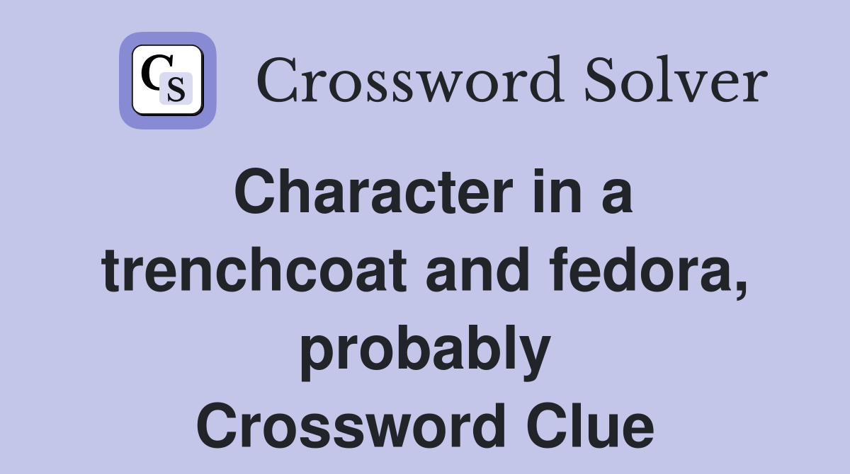 Character in a trenchcoat and fedora, probably Crossword Clue