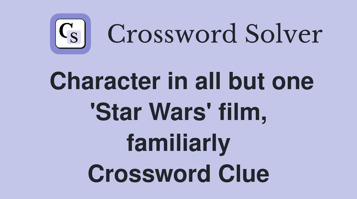 Character in all but one 'Star Wars' film, familiarly Crossword Clue