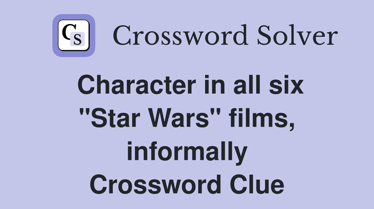 Character in all six "Star Wars" films, informally Crossword Clue