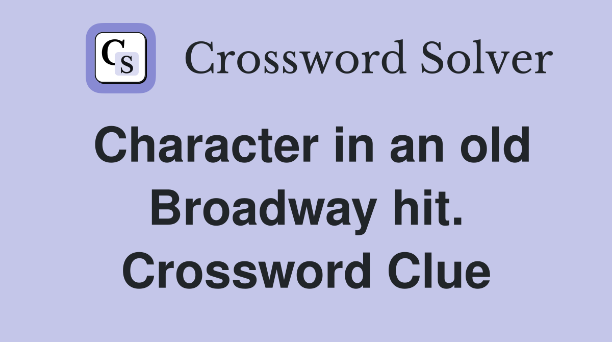 Character in an old Broadway hit. Crossword Clue