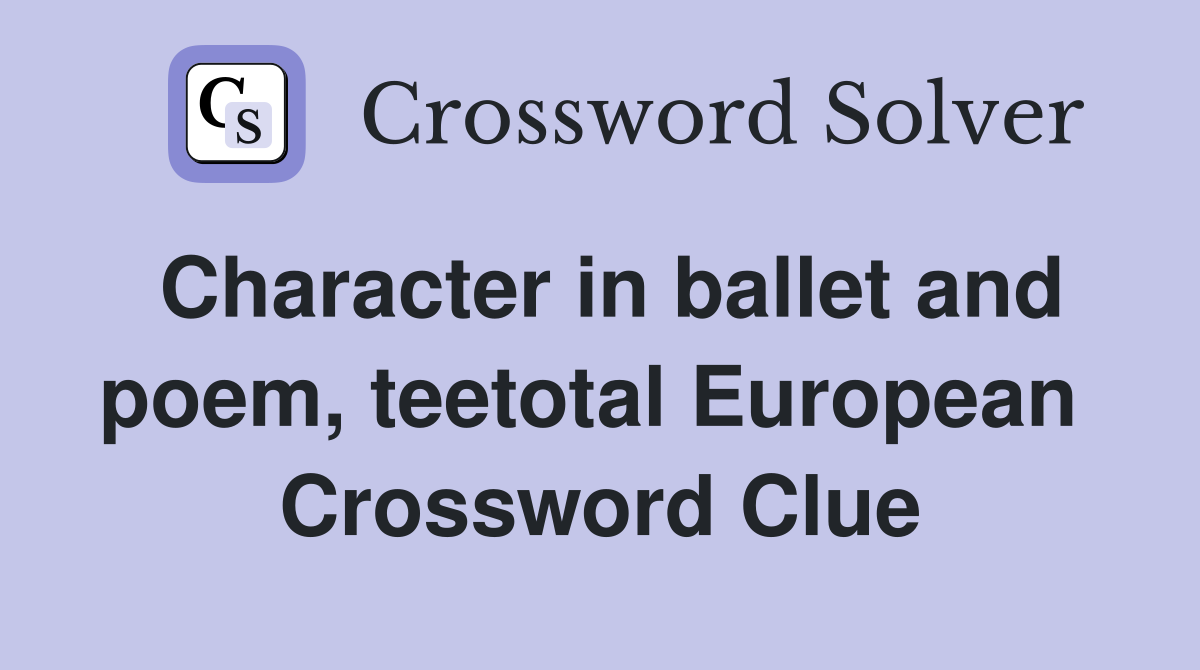 Character in ballet and poem, teetotal European  Crossword Clue