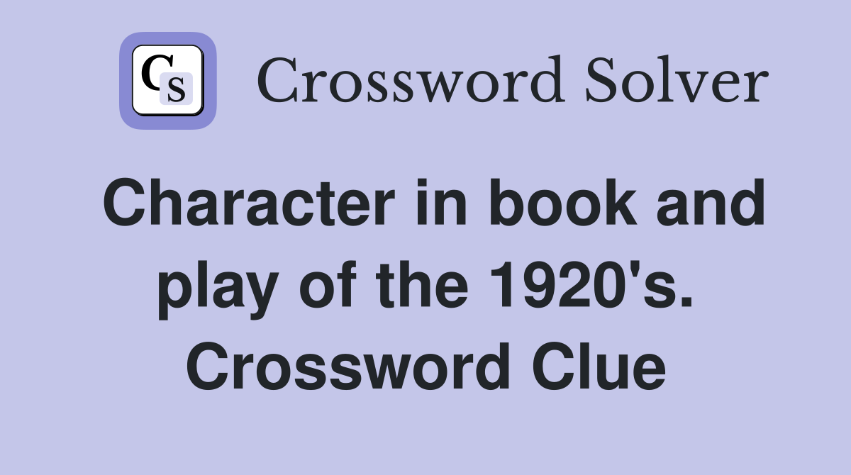Character in book and play of the 1920's. Crossword Clue