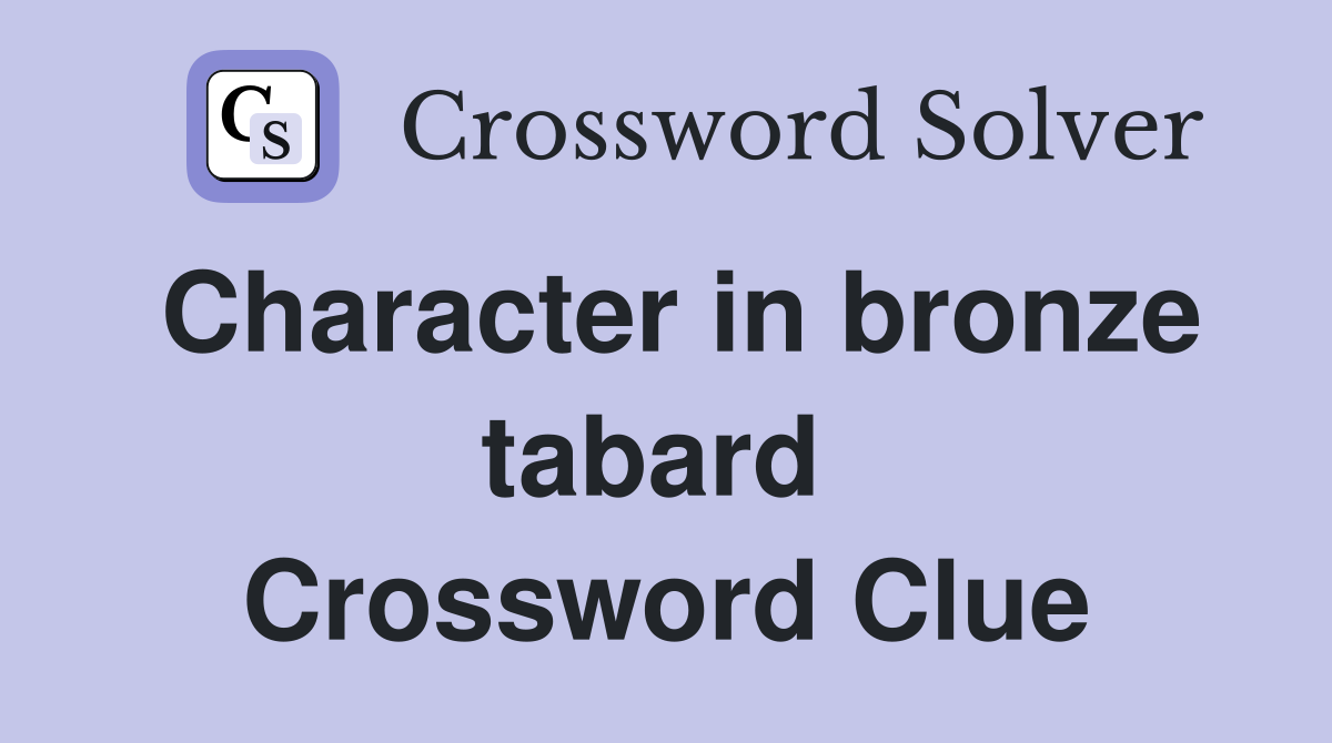 Character in bronze tabard  Crossword Clue