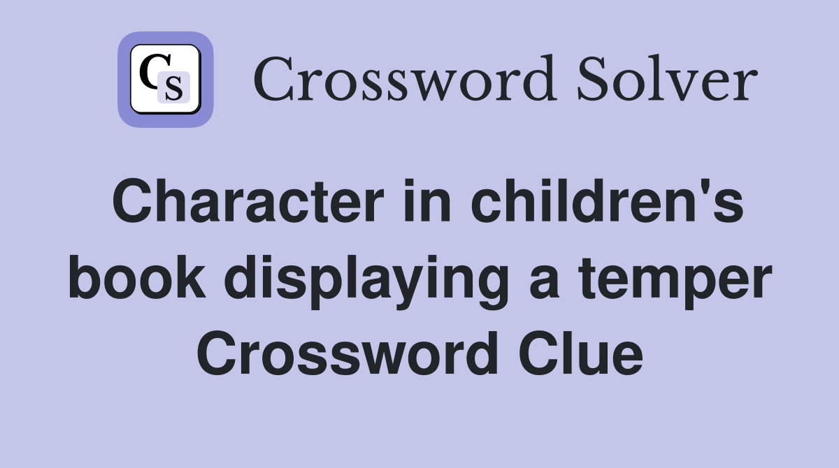 Character in children's book displaying a temper Crossword Clue