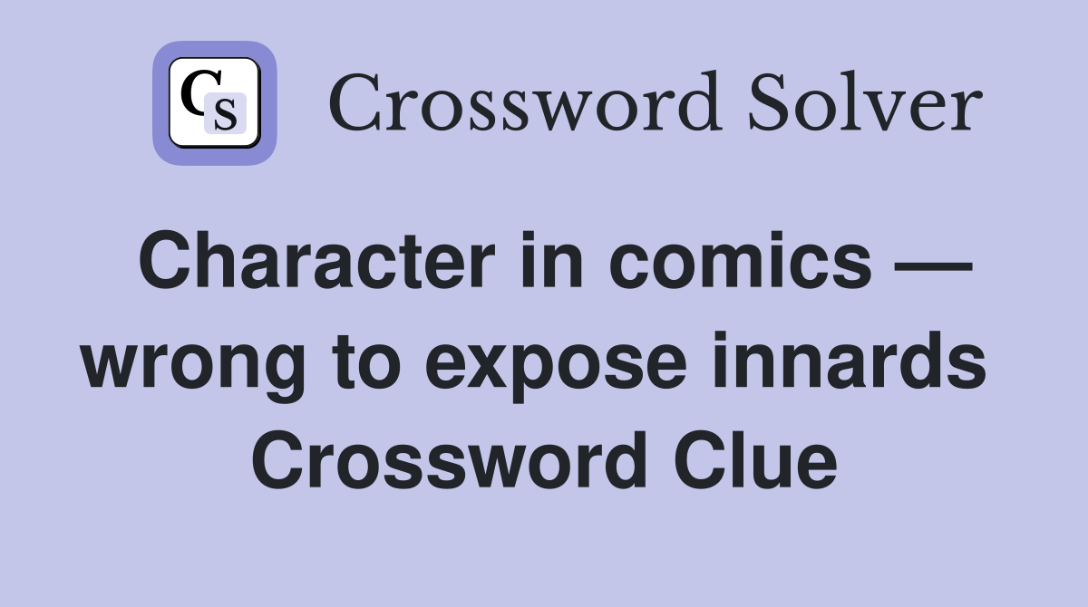 Character in comics — wrong to expose innards  Crossword Clue
