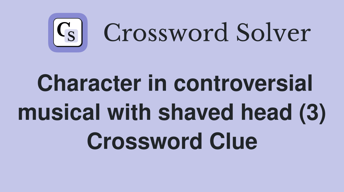 Character in controversial musical with shaved head (3) Crossword Clue