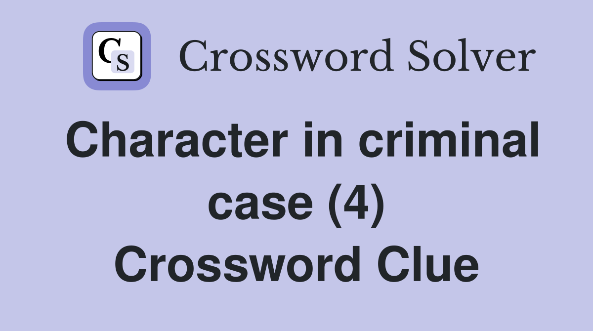 Character in criminal case (4) Crossword Clue