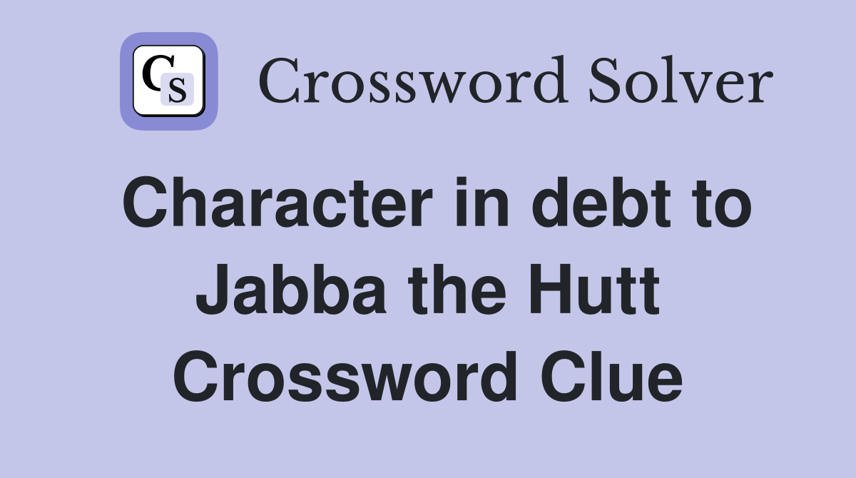 Character in debt to Jabba the Hutt Crossword Clue