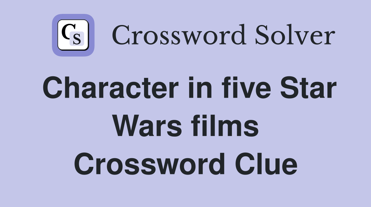 Character in five Star Wars films Crossword Clue