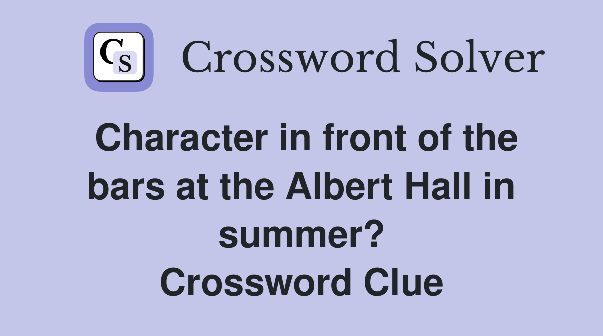 Character in front of the bars at the Albert Hall in summer? Crossword Clue