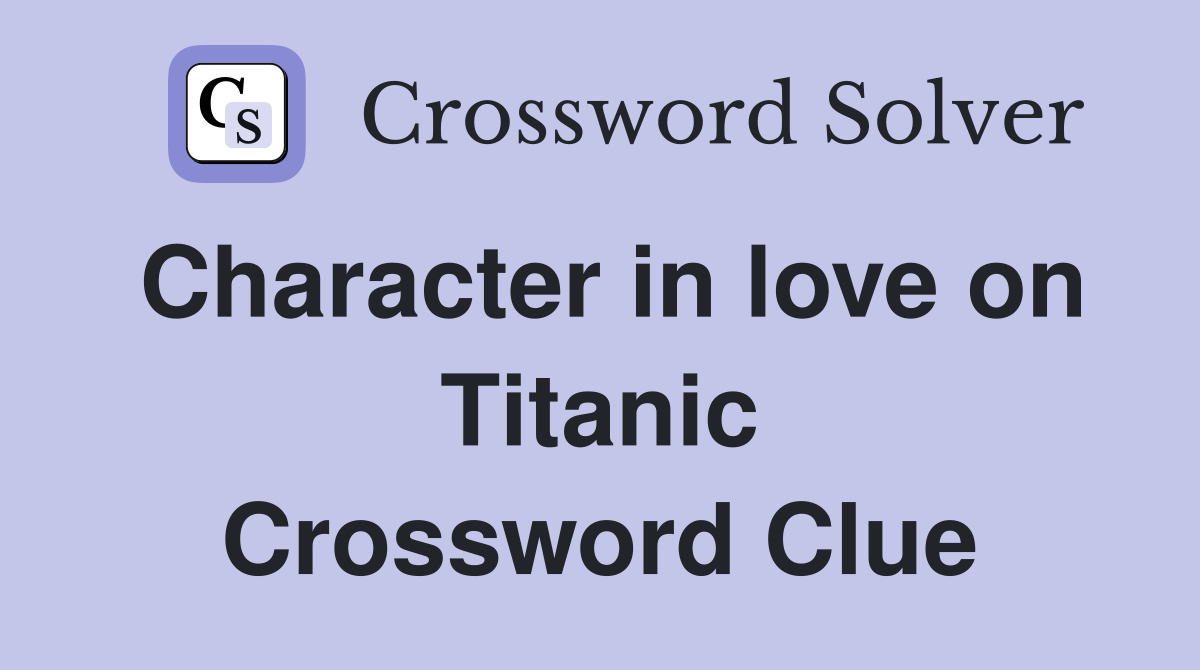 Character in love on Titanic Crossword Clue