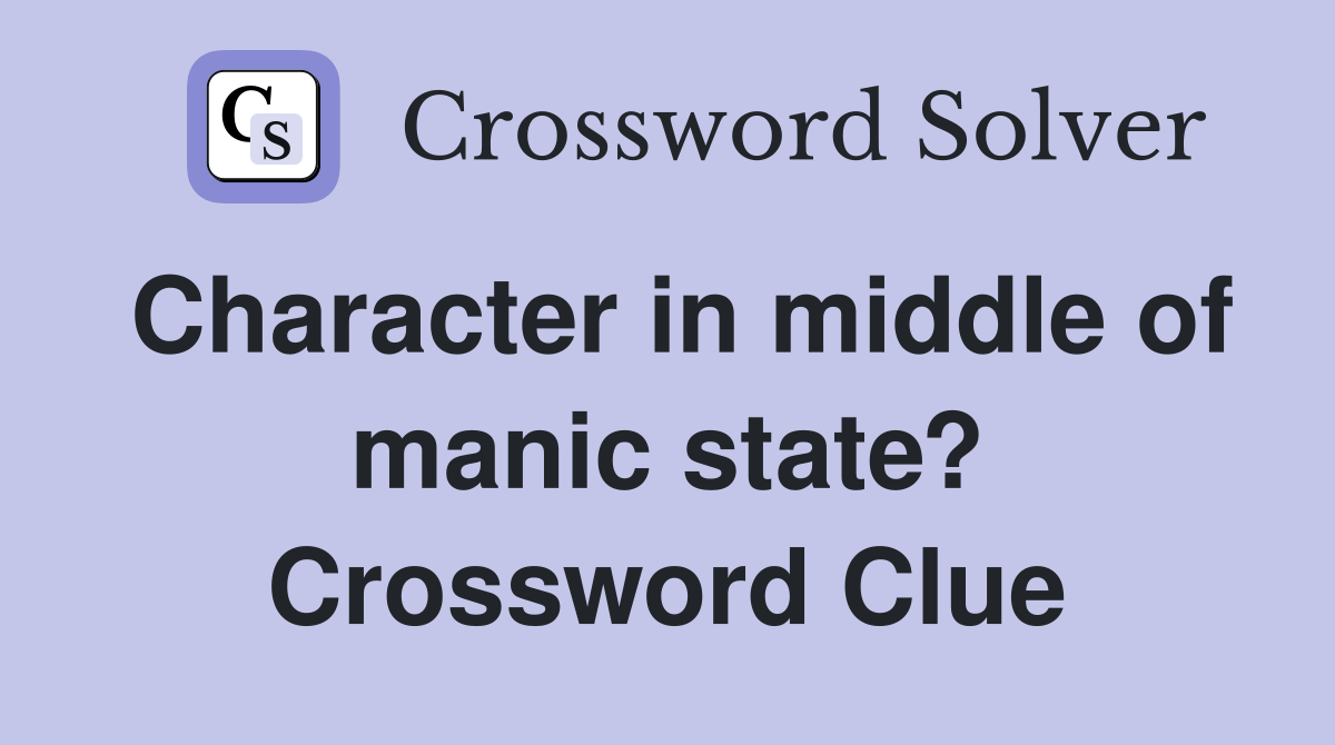 Character in middle of manic state? Crossword Clue
