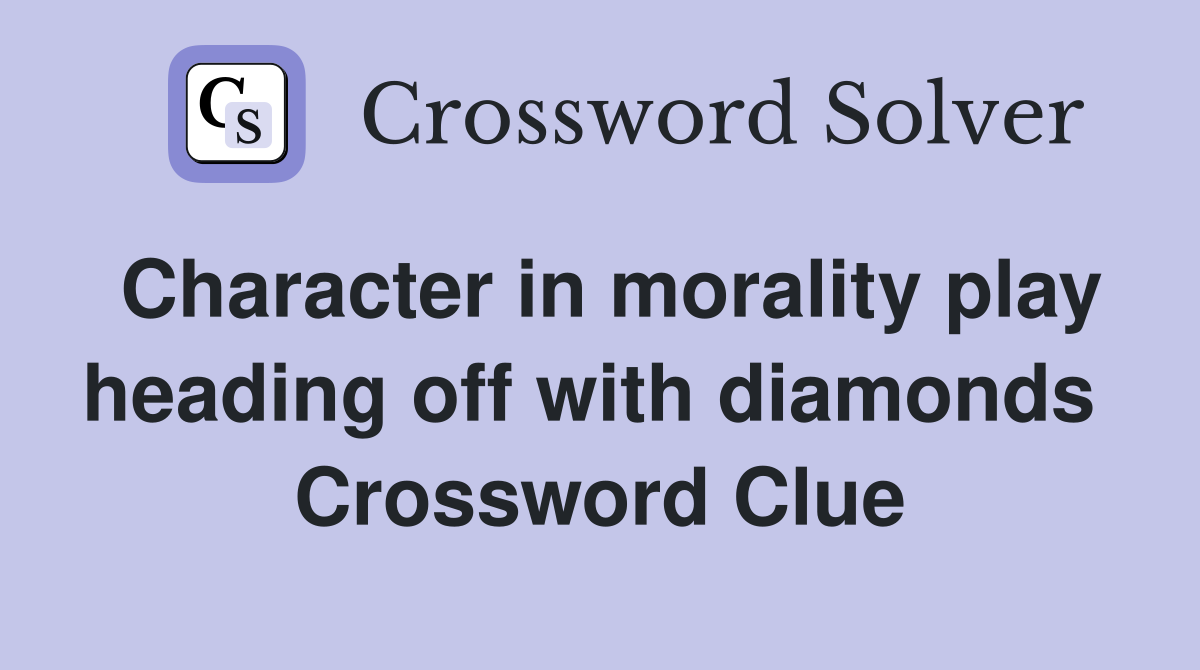 Character in morality play heading off with diamonds  Crossword Clue