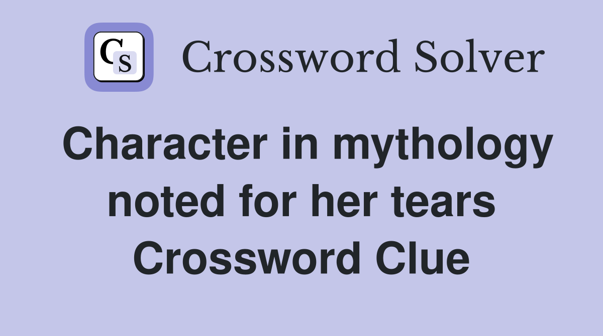 Character in mythology noted for her tears Crossword Clue