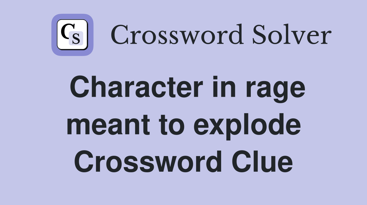 Character in rage meant to explode Crossword Clue