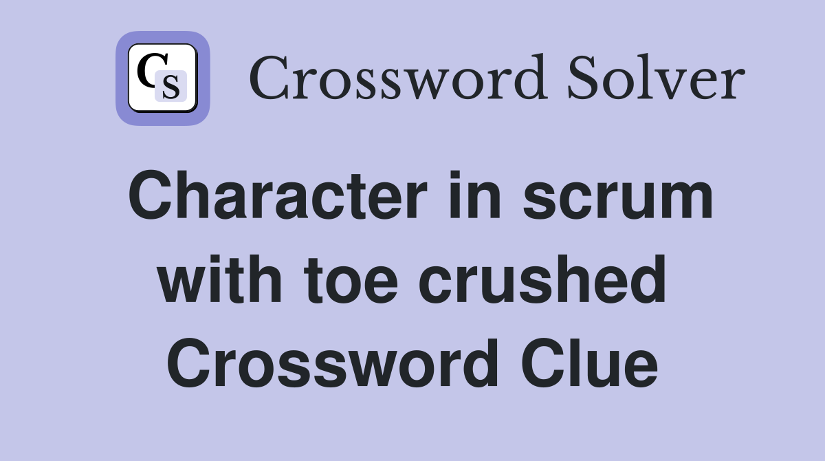 Character in scrum with toe crushed Crossword Clue