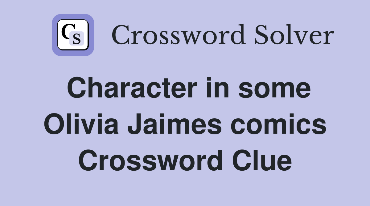 Character in some Olivia Jaimes comics Crossword Clue