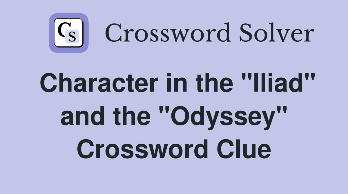 Character in the "Iliad" and the "Odyssey" Crossword Clue