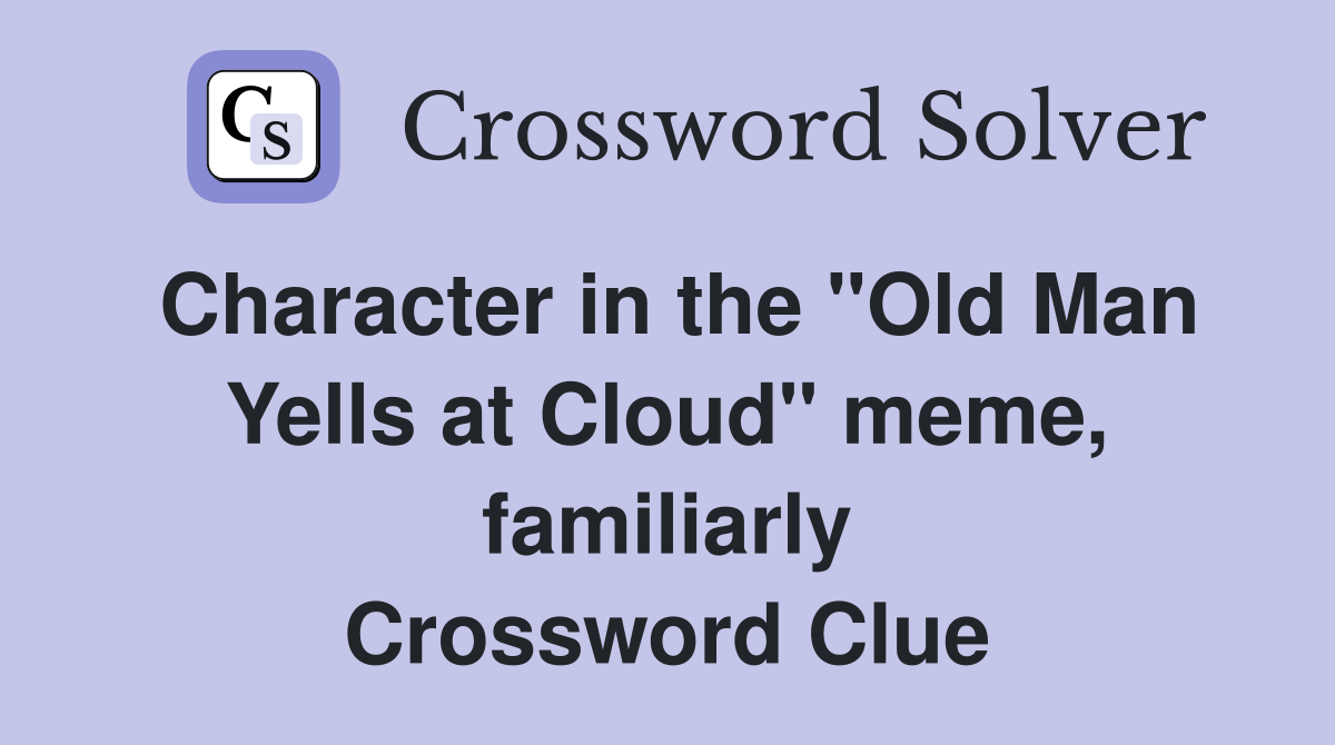 Character in the "Old Man Yells at Cloud" meme, familiarly Crossword Clue