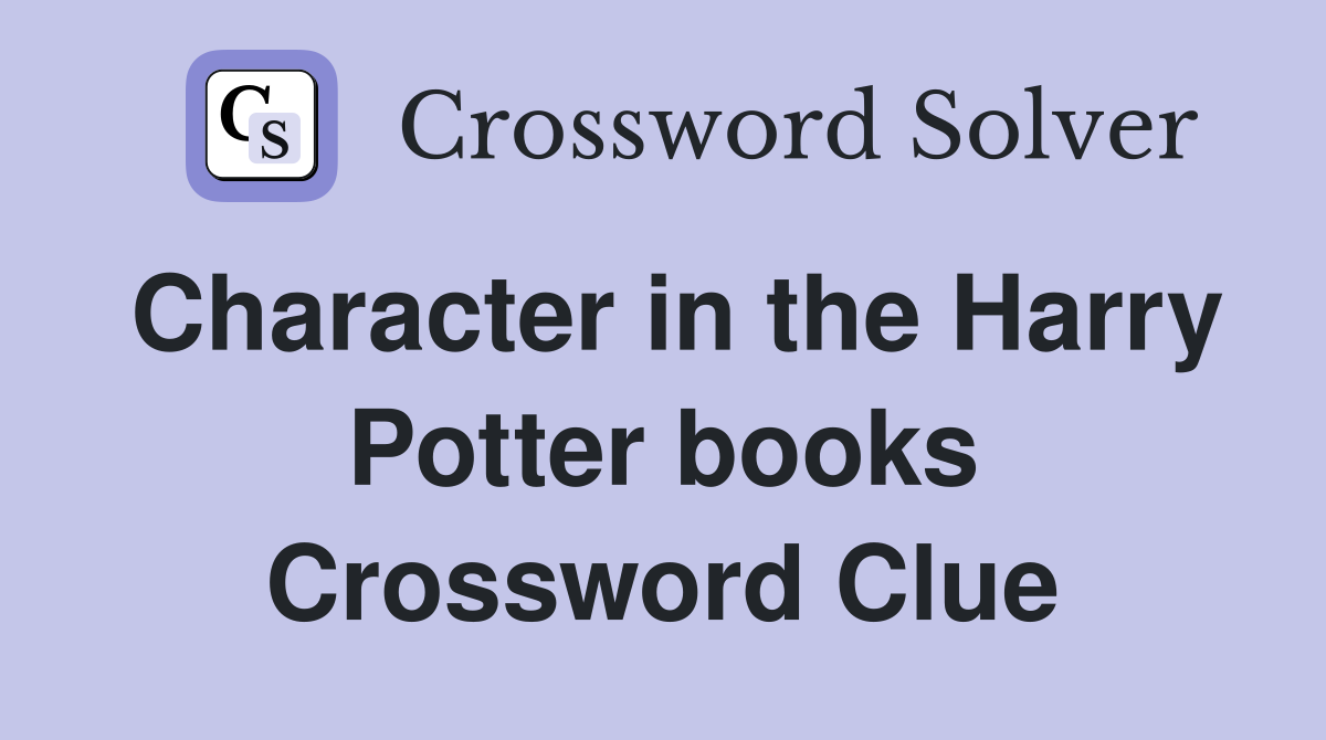 Character in the Harry Potter books Crossword Clue