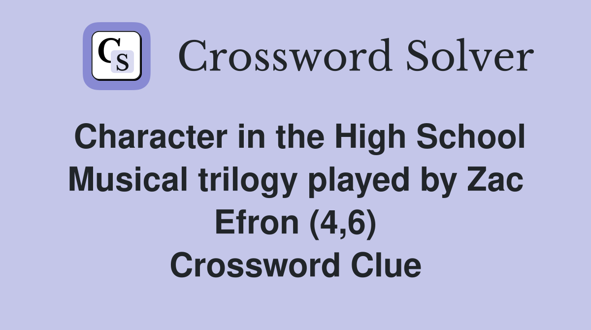 Character in the High School Musical trilogy played by Zac Efron (4,6) Crossword Clue