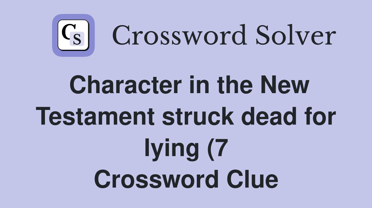 Character in the New Testament struck dead for lying (7) Crossword Character in the New Testament struck dead for lying (7) Crossword