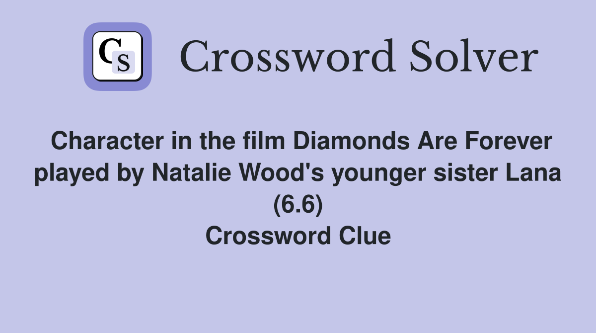 Character in the film Diamonds Are Forever played by Natalie Wood's younger sister Lana (6.6) Crossword Clue