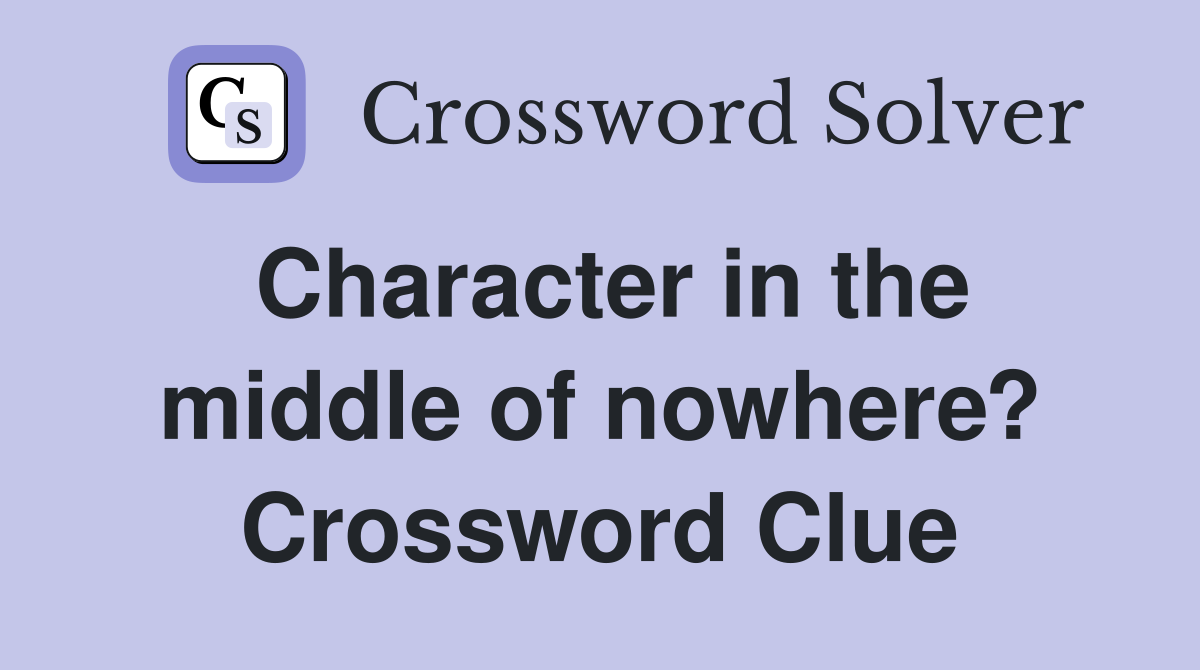 Character in the middle of nowhere? Crossword Clue