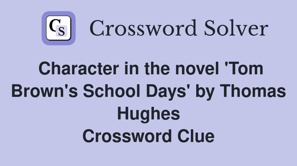 Character in the novel 'Tom Brown's School Days' by Thomas Hughes Crossword Clue