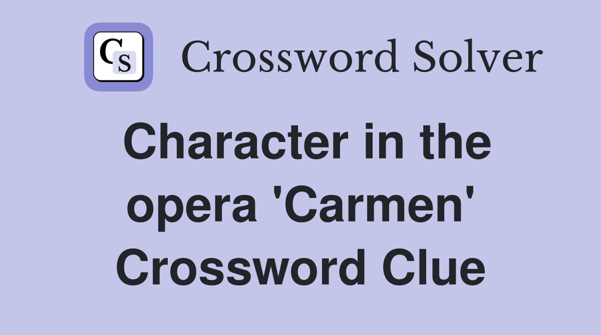 Character in the opera 'Carmen' Crossword Clue