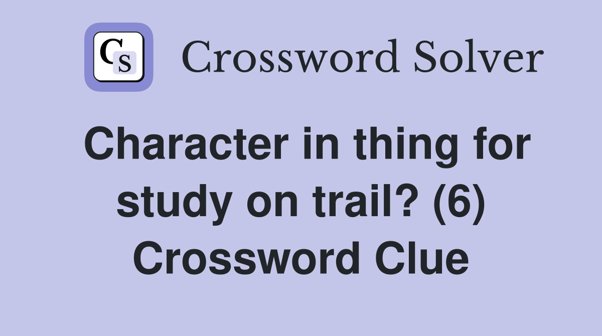 Character in thing for study on trail? (6) Crossword Clue