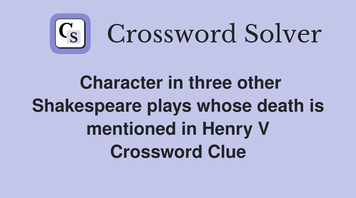 Character in three other Shakespeare plays whose death is mentioned in Henry V Crossword Clue