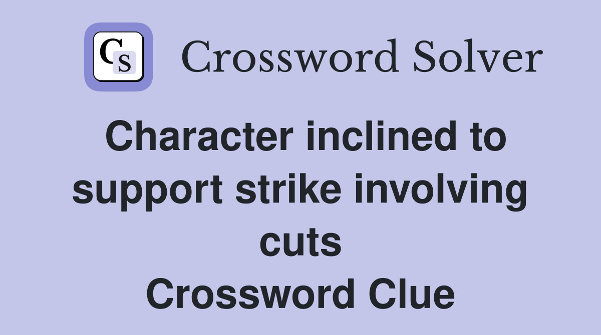 Character inclined to support strike involving cuts Crossword Clue