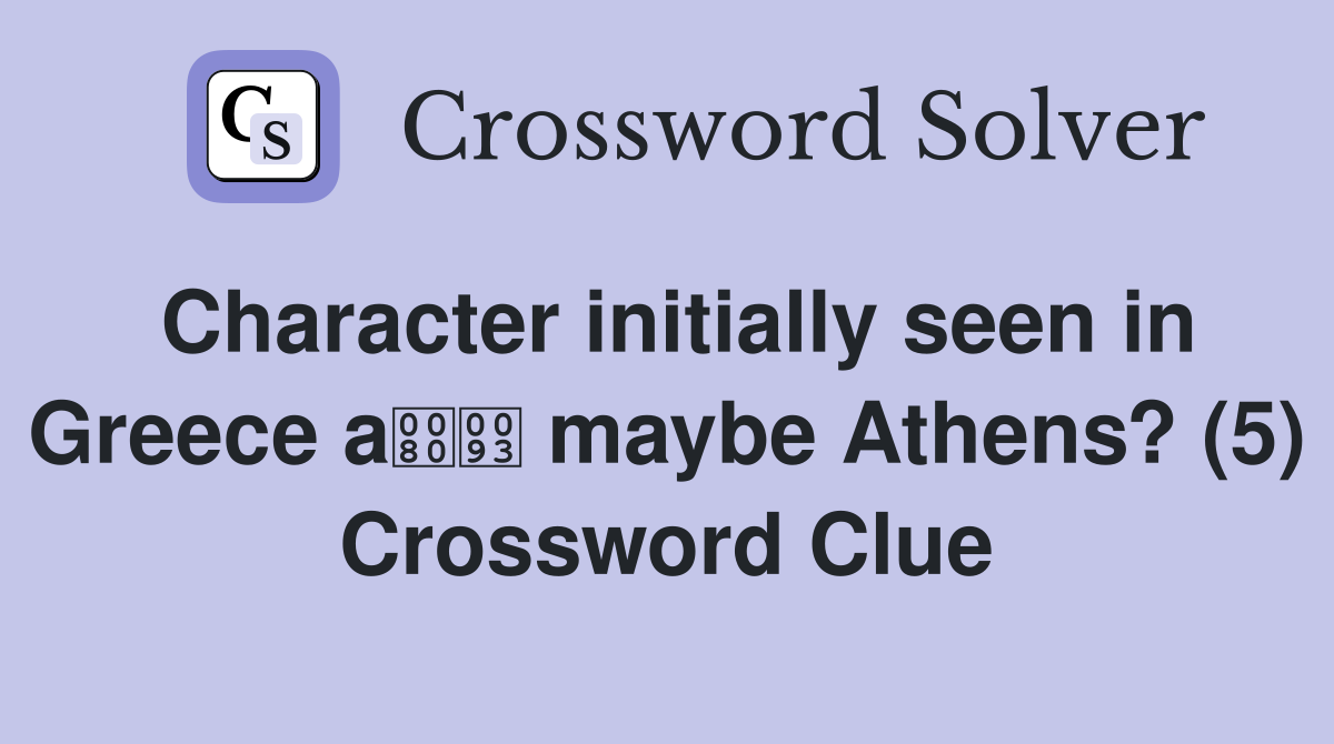 Character initially seen in Greece a maybe Athens? (5) Crossword Clue