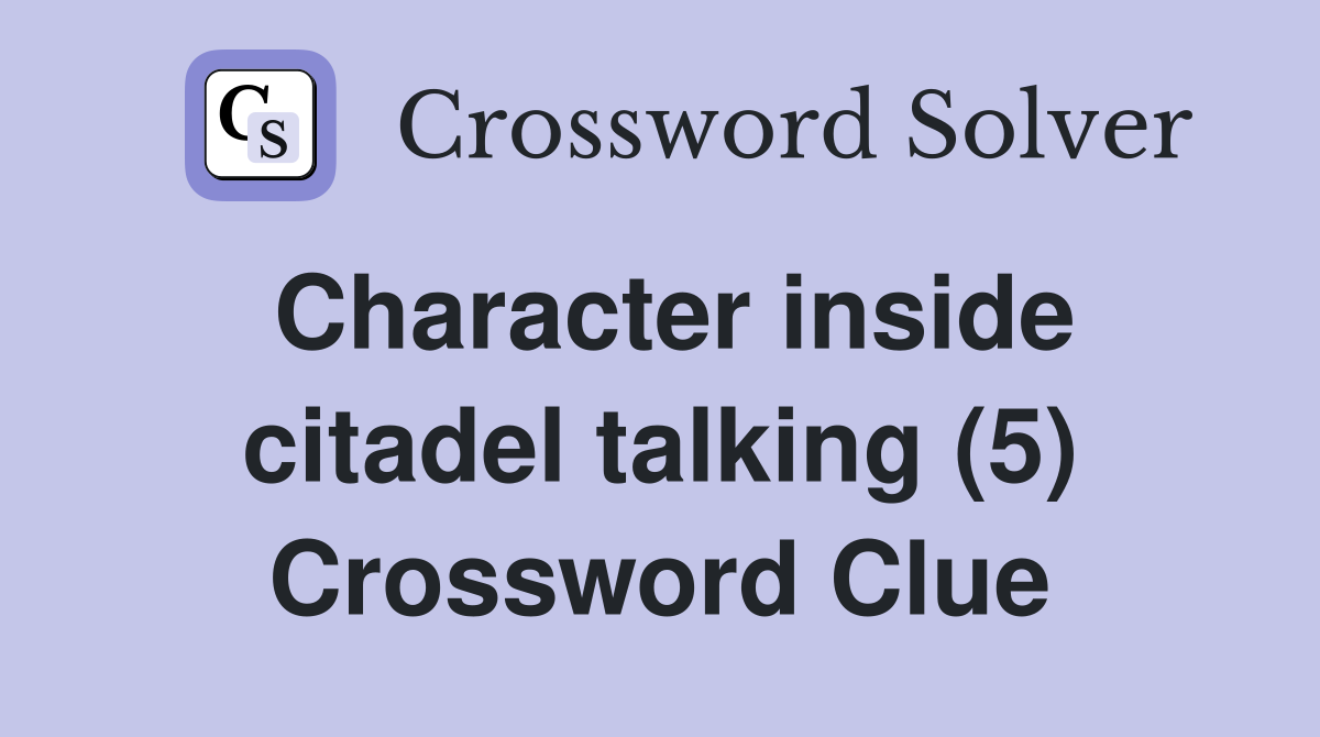 Character inside citadel talking (5) Crossword Clue