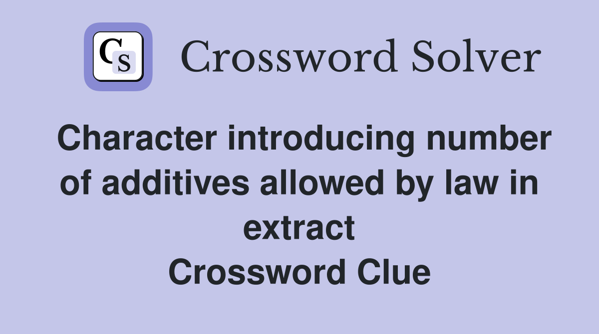 Character introducing number of additives allowed by law in extract Crossword Clue