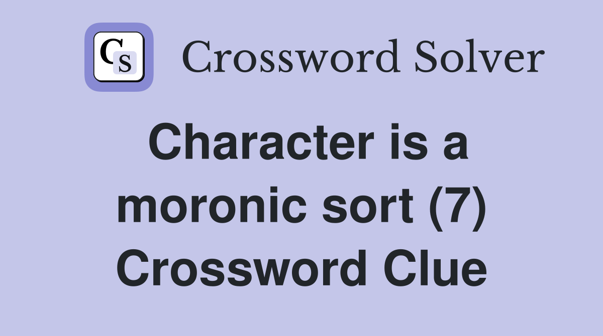 Character is a moronic sort (7) Crossword Clue