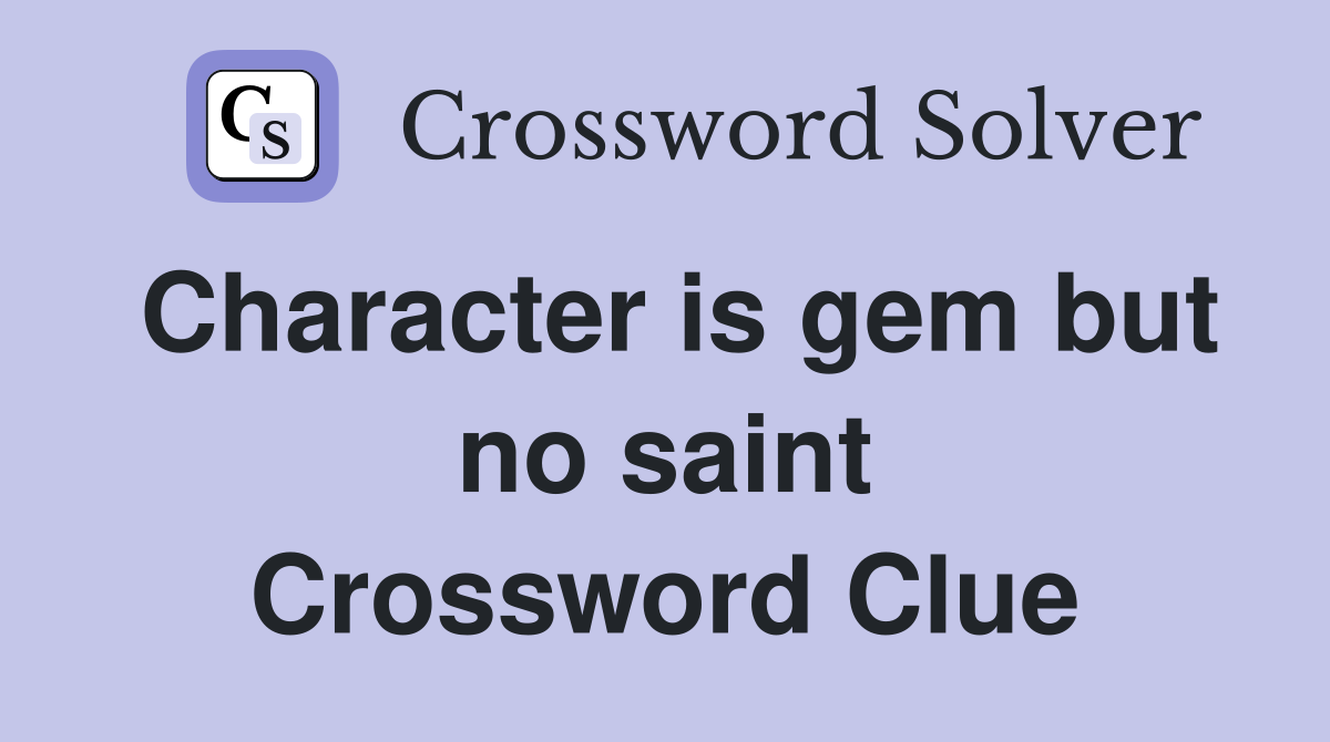 Character is gem but no saint Crossword Clue