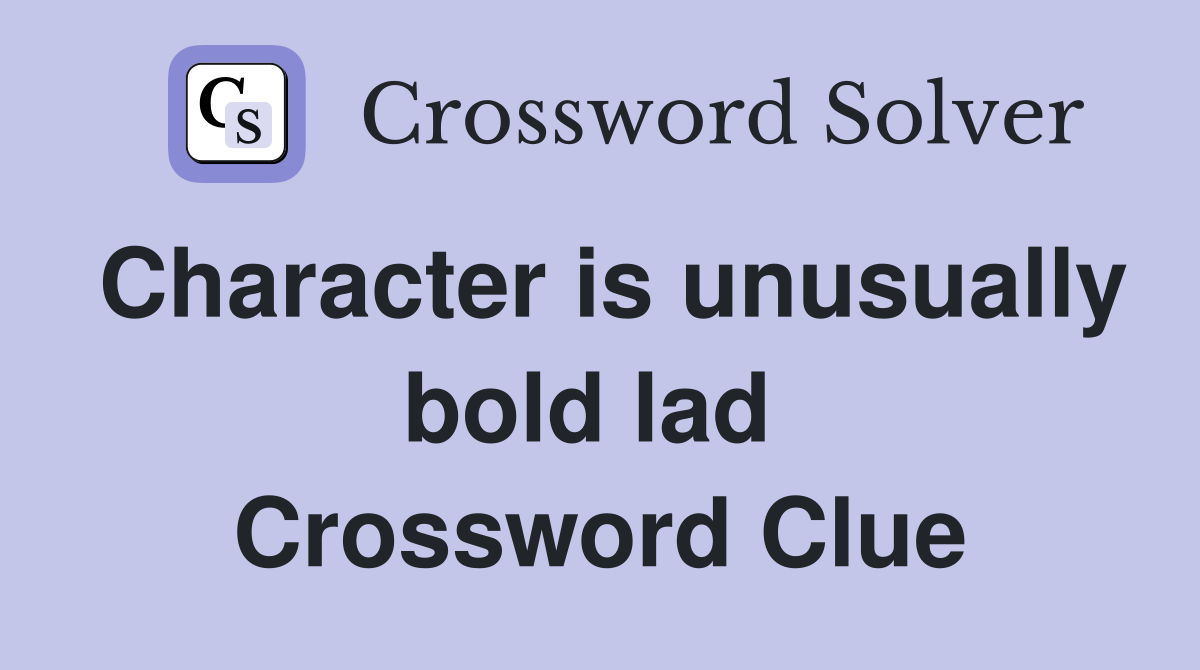 Character is unusually bold lad  Crossword Clue