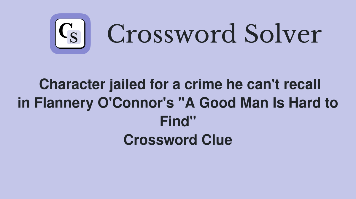 Character jailed for a crime he can't recall in Flannery O'Connor's "A Good Man Is Hard to Find" Crossword Clue