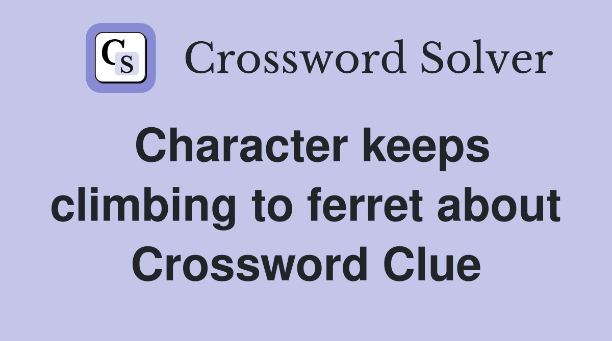 Character keeps climbing to ferret about Crossword Clue