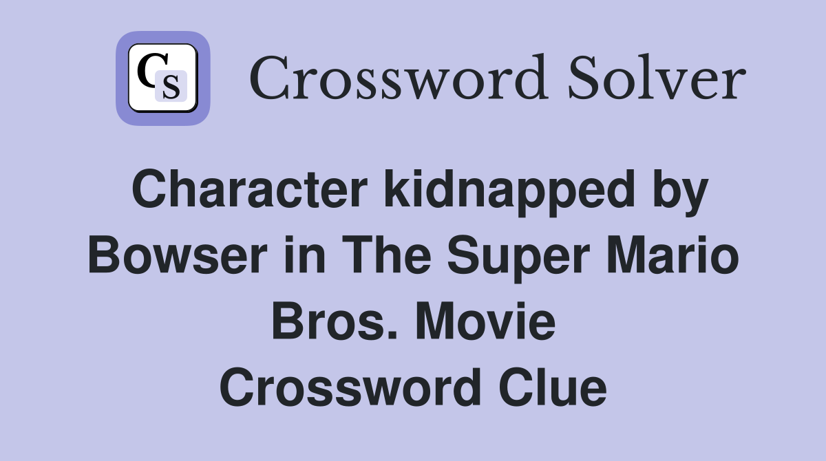 Character kidnapped by Bowser in The Super Mario Bros. Movie Crossword Clue